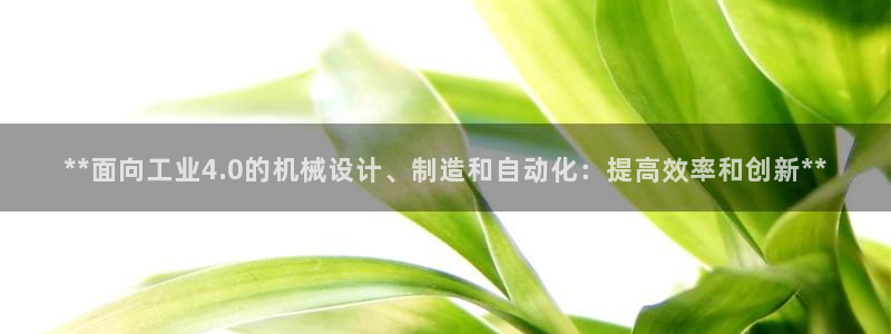彩神8官网下：**面向工业4.0的机械设计、制造和自动化：提高效率和创新**