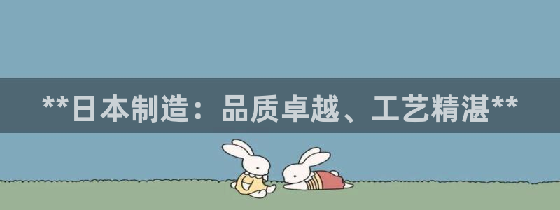 彩神购彩-购彩大厅入口娱乐首选：**日本制造：品质卓越、工艺精湛**