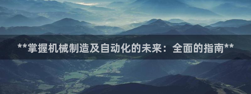 彩神8app官方下载：**掌握机械制造及自动化的未来：全面的指南**
