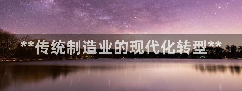彩神v8下载app：**传统制造业的现代化转型**