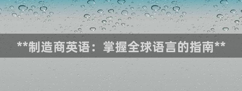 下载彩神争霸谁与我争锋：**制造商英语：掌握全球语言的指南*