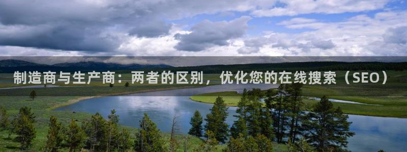 彩神app能挣到钱吗：制造商与生产商：两者的区别，优化您的在线搜索（SEO）