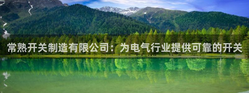 彩神购彩-购彩大厅入口：常熟开关制造有限公司：为电气行业提供可靠的开关