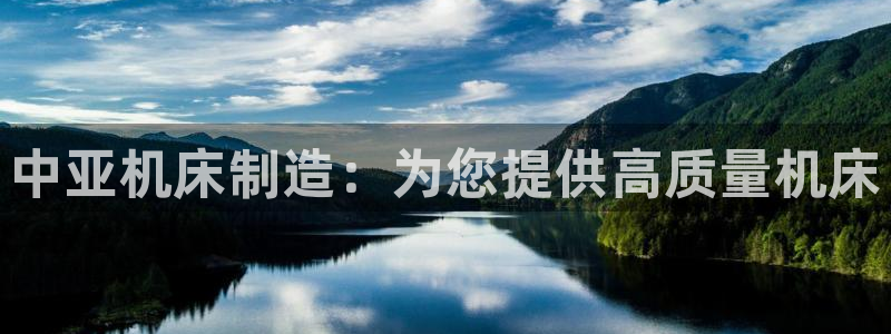 彩神v8有多久了?靠谱吗：中亚机床制造：为您提供高质量机床