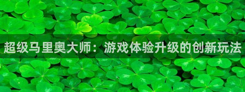 彩神vii购彩l心：超级马里奥大师：游戏体验升级的创新玩法