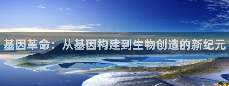彩神怎么样可以提现：基因革命：从基因构建到生物创造的新纪元